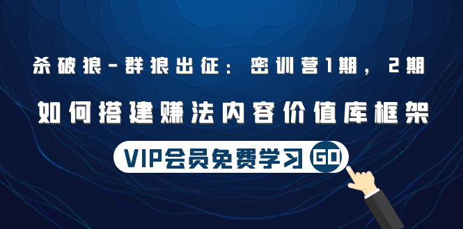 杀破狼 | 群狼出征：密训营1期，2期：如何搭建赚法内容价值库框架